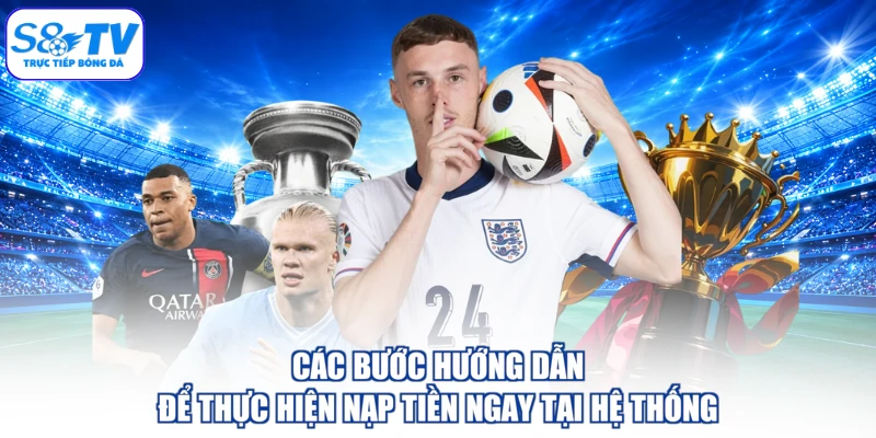Các bước hướng dẫn để thực hiện nạp tiền ngay tại hệ thống