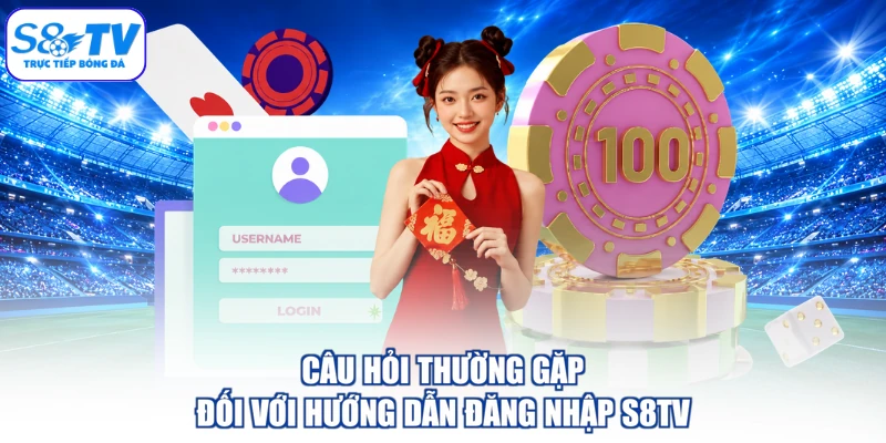 Câu hỏi thường gặp đối với hướng dẫn đăng nhập S8TV