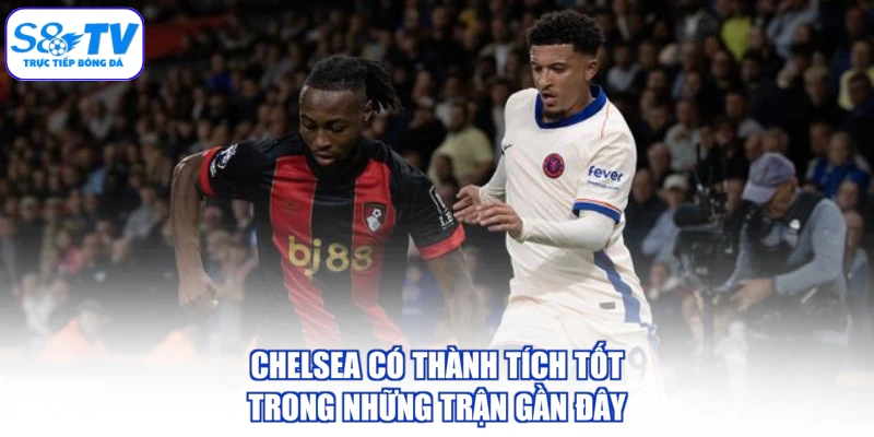 Chelsea có thành tích tốt trong những trận gần đây