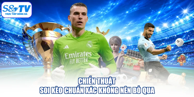 Chiến thuật soi kèo chuẩn xác không nên bỏ qua