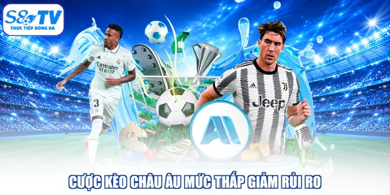 Cược kèo châu Âu mức thấp giảm rủi ro