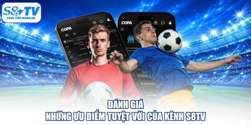 Đánh giá những ưu điểm tuyệt vời của kênh S8TV