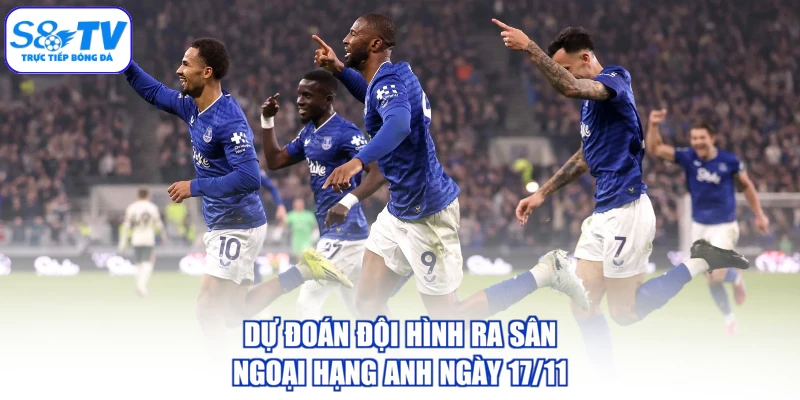 Dự đoán đội hình ra sân Ngoại hạng Anh ngày 17/11