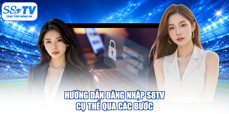 Hướng dẫn đăng nhập S8TV cụ thể qua các bước