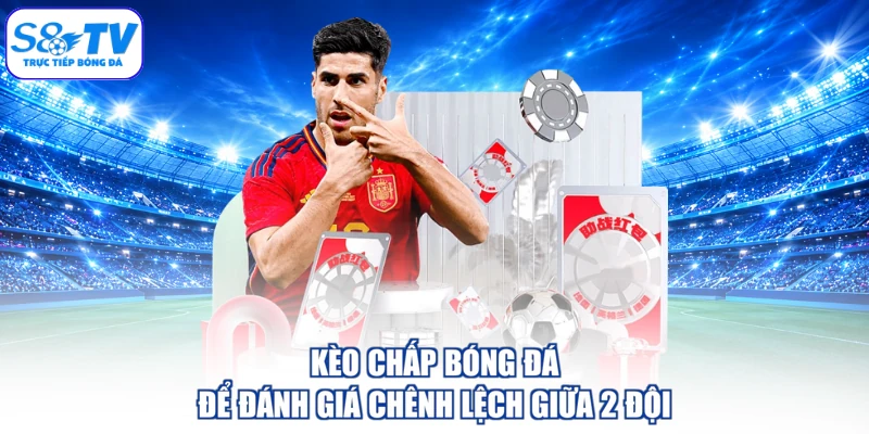 Kèo chấp bóng đá để đánh giá chênh lệch giữa 2 đội