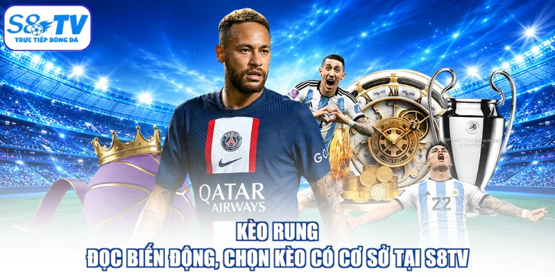 Kèo Rung - Đọc Biến Động, Chọn Kèo Có Cơ Sở Tại S8TV