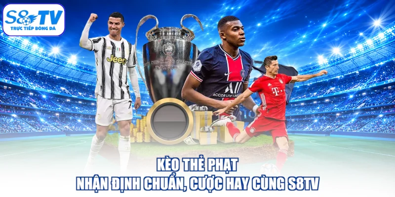 Kèo Thẻ Phạt - Nhận Định Chuẩn, Cược Hay Cùng S8TV