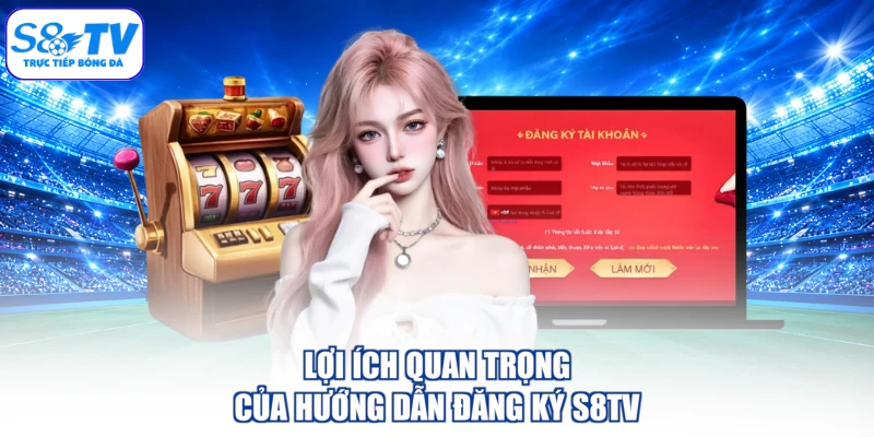 Lợi ích quan trọng của hướng dẫn đăng ký S8TV