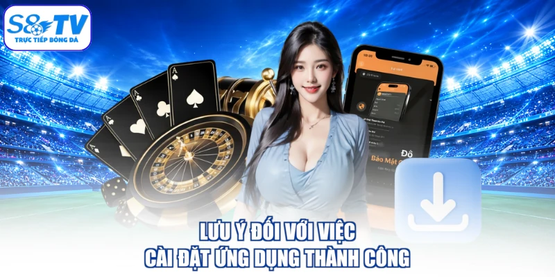 Lưu ý đối với việc cài đặt ứng dụng thành công