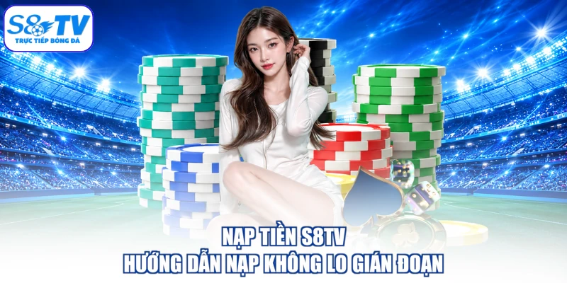 Nạp Tiền S8TV - Hướng Dẫn Nạp Không Lo Gián Đoạn