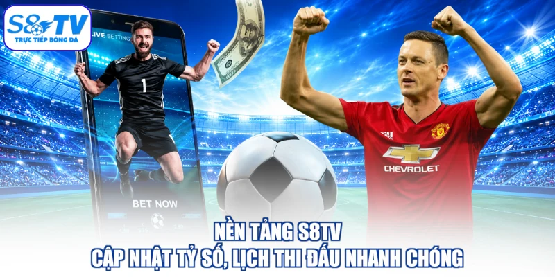 Nền tảng S8TV cập nhật tỷ số, lịch thi đấu nhanh chóng