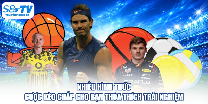 Nhiều hình thức cược kèo chấp cho bạn thỏa thích trải nghiệm