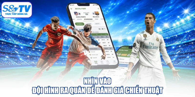 Nhìn vào đội hình ra quân để đánh giá chiến thuật