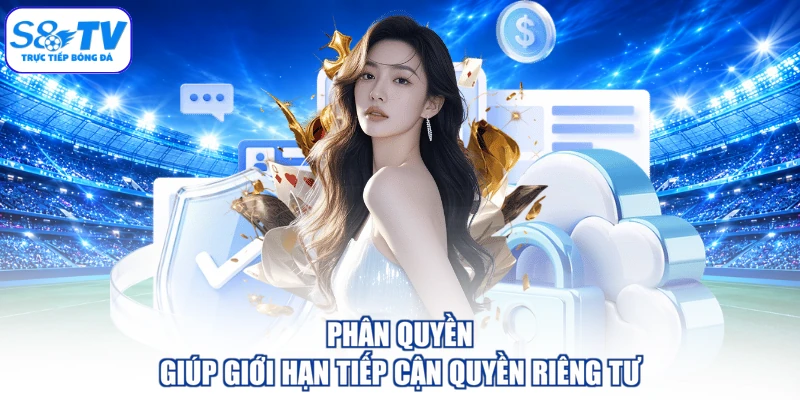 Phân quyền giúp giới hạn tiếp cận quyền riêng tư