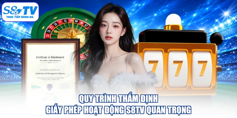 Quy trình thẩm định giấy phép hoạt động S8TV quan trọng