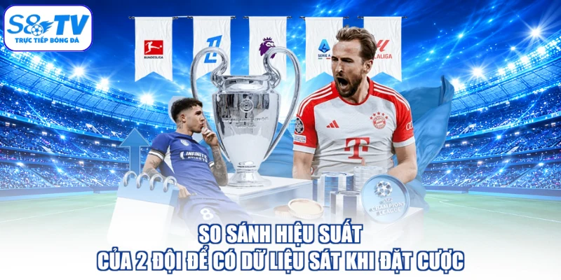 So sánh hiệu suất của 2 đội để có dữ liệu sát khi đặt cược