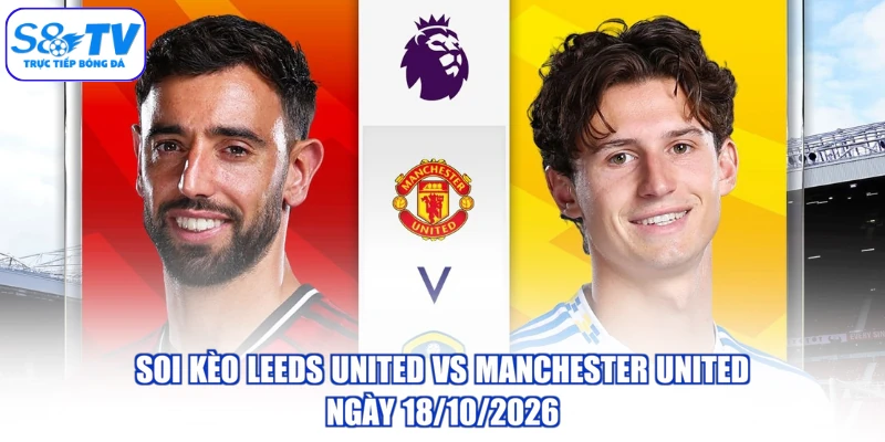 Soi Kèo Leeds United Vs Manchester United Ngày 18/10/2026