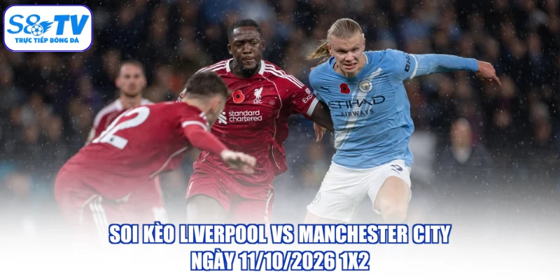 Soi kèo Liverpool vs Manchester City ngày 11/10/2026 1x2