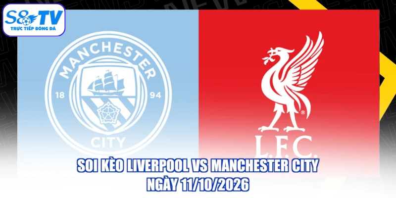Soi Kèo Liverpool Vs Manchester City Ngày 11/10/2026