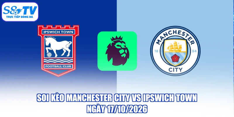 Soi Kèo Manchester City Vs Ipswich Town Ngày 17/10/2026