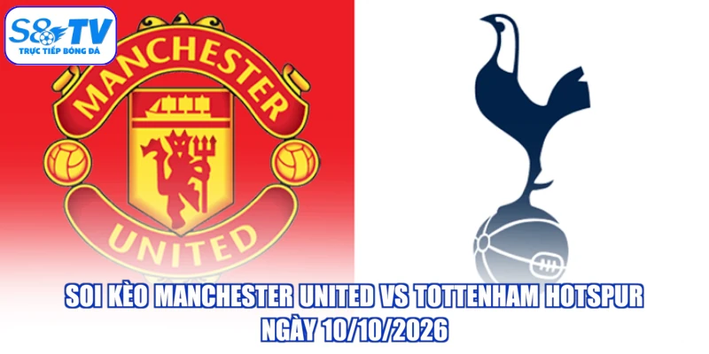 Soi Kèo Manchester United Vs Tottenham Hotspur Ngày 10/10/2026