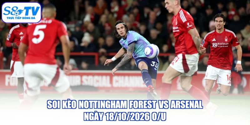 Soi kèo Nottingham Forest vs Arsenal ngày 18/10/2026 O/U