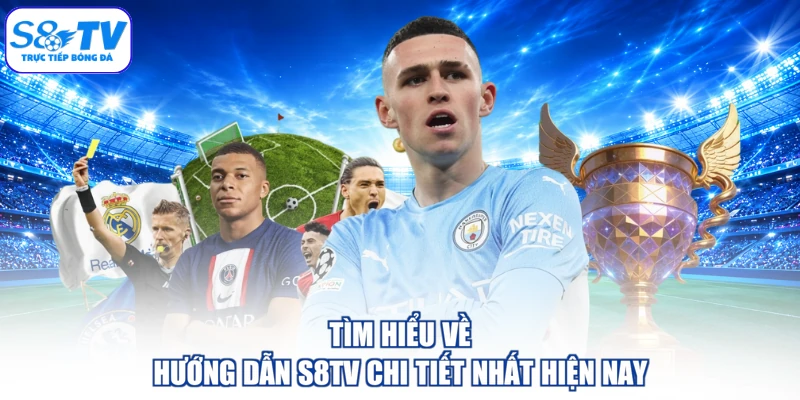 Tìm hiểu về hướng dẫn S8TV chi tiết nhất hiện nay
