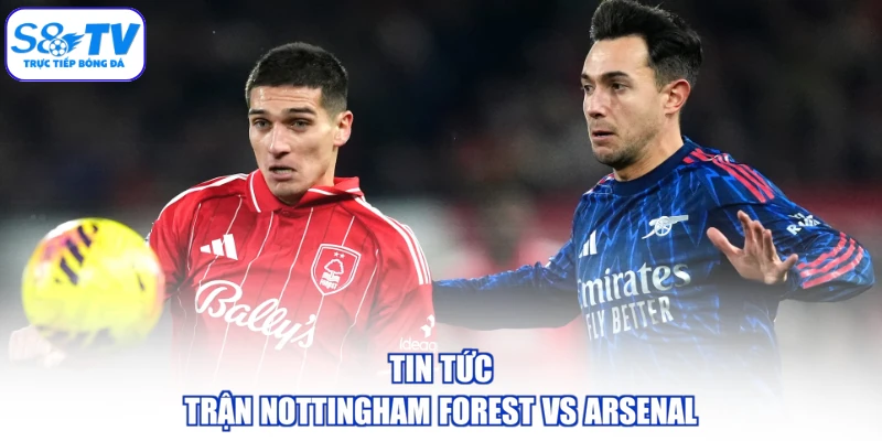 Tin tức trận Nottingham Forest vs Arsenal