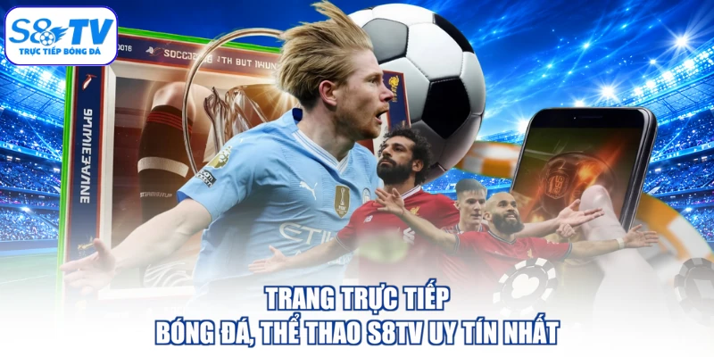 Trang trực tiếp bóng đá, thể thao S8TV uy tín nhất