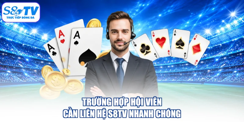 Trường hợp hội viên cần liên hệ S8TV nhanh chóng